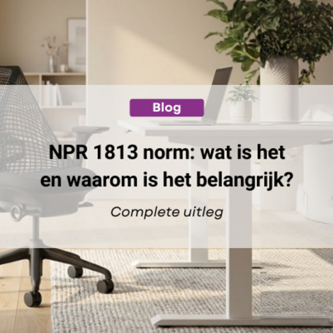 NPR 1813 norm: wat betekent deze kwaliteitsstandaard voor jouw bureaustoel?