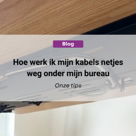 Hoe werk ik mijn kabels netjes weg onder mijn bureau