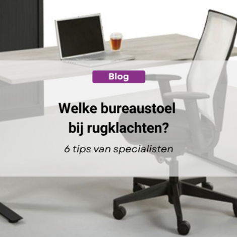 Welke bureaustoel bij rugklachten? 6 tips van specialisten