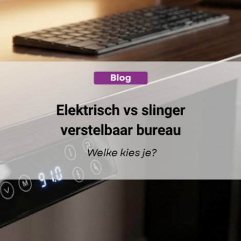 Elektrisch vs slinger verstelbaar bureau: welke kies je?